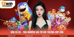 Bắn Cá H5 - Trải Nghiệm Giải Trí Đổi Thưởng Hấp Dẫn