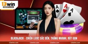 Blackjack - Chiến Lược Sắc Bén, Thắng Nhanh, Rút Gọn
