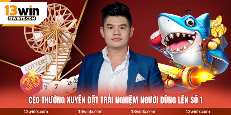 CEO thường xuyên đặt trải nghiệm người dùng lên số 1