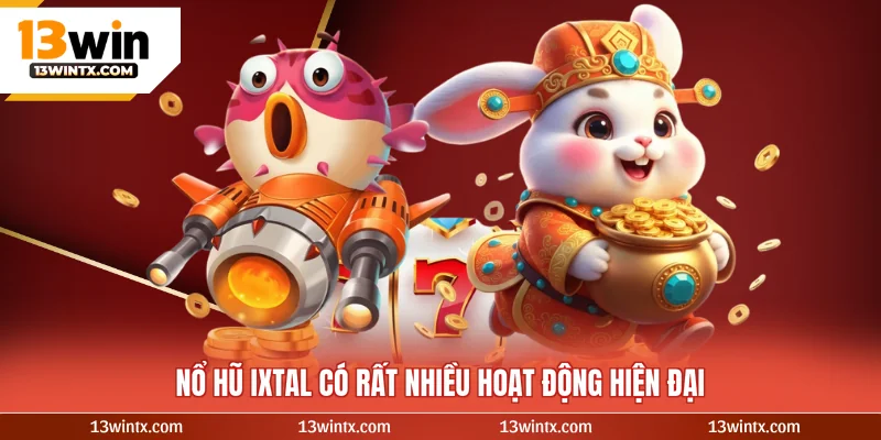 Nổ hũ ixtal có rất nhiều hoạt động hiện đại