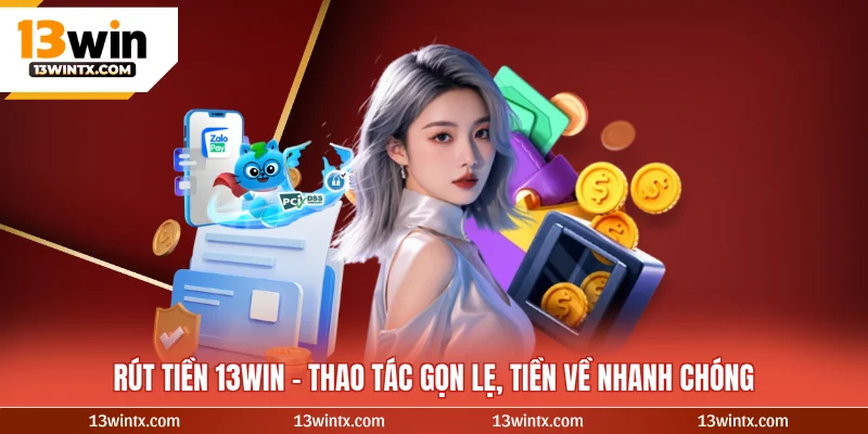 Rút Tiền 13WIN – Thao Tác Gọn Lẹ, Tiền Về Nhanh Chóng