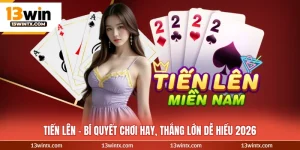 Tiến Lên Miền Nam - Bí Quyết Chơi Hay, Thắng Lớn Dễ Hiểu 2026