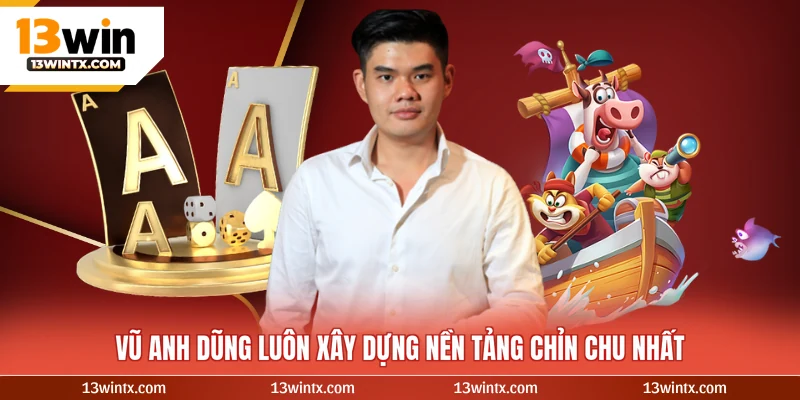 Vũ Anh Dũng luôn xây dựng nền tảng chỉn chu nhất